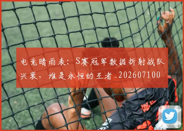 电竞晴雨表:S赛冠军数据折射战队兴衰,谁是永恒的王者_20260710003439