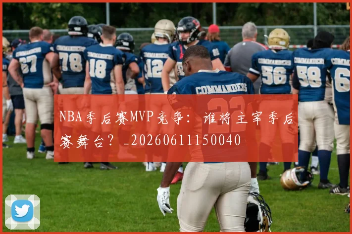 NBA季后赛MVP竞争:谁将主宰季后赛舞台?_20260611150040