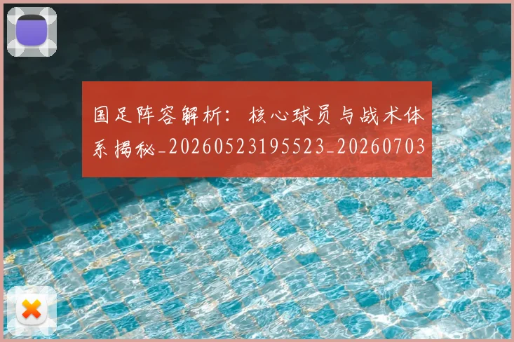 国足阵容解析：核心球员与战术体系揭秘_20260523195523_20260703224532_20260719165539