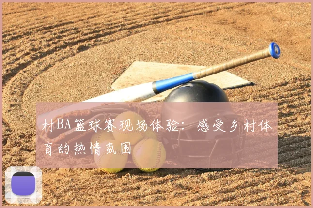 村BA篮球赛现场体验:感受乡村体育的热情氛围