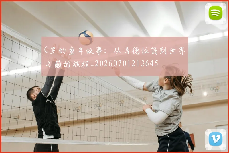 C罗的童年故事：从马德拉岛到世界之巅的旅程_20260701213645