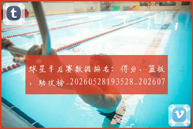 球星季后赛数据排名:得分、篮板、助攻榜_20260528193528_20260708191603