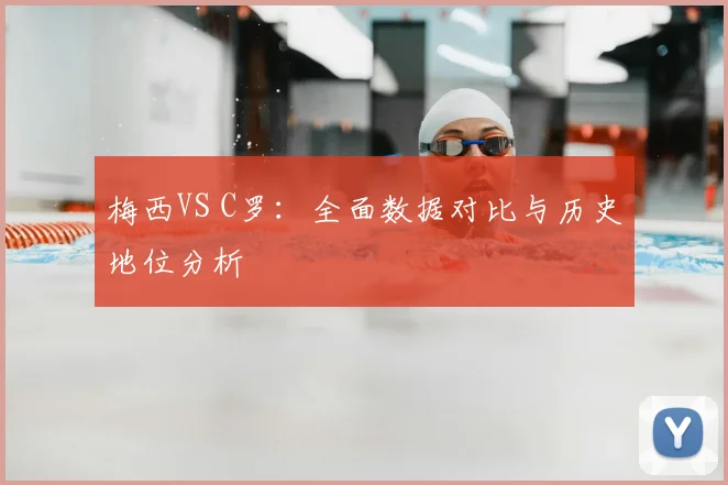 梅西VS C罗：全面数据对比与历史地位分析