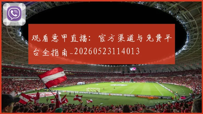 观看意甲直播:官方渠道与免费平台全指南_20260523114013